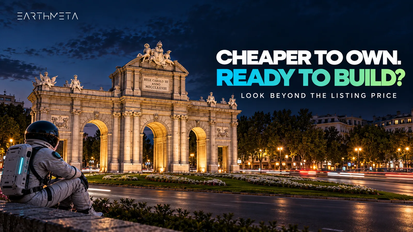 Puerta de Alcalá in Madrid at twilight with an EarthMeta astronaut and the headline “Cheaper to own. Ready to build?”