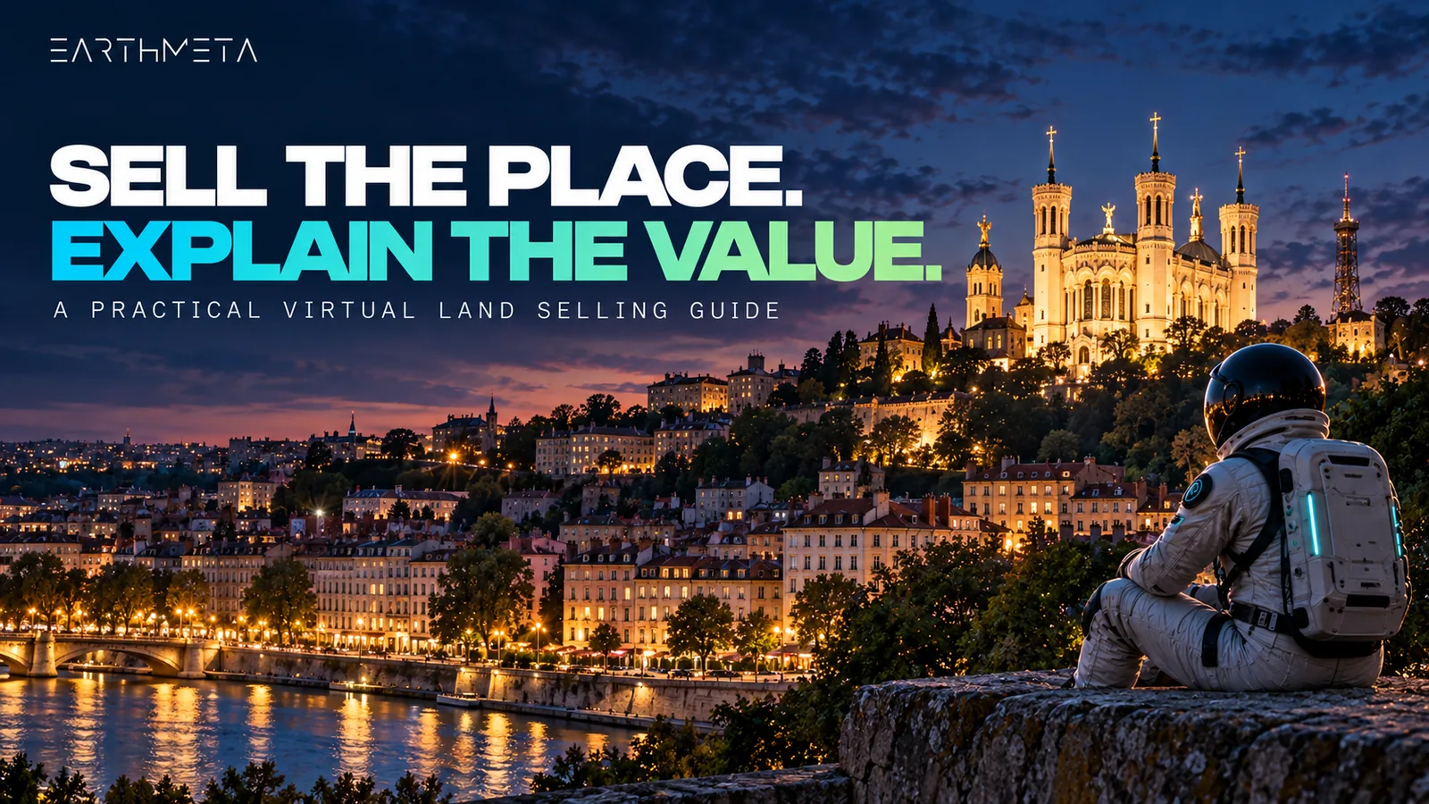 EarthMeta astronaut overlooking Lyon's Basilica of Notre-Dame de Fourvière at dusk, with the headline Sell the place. Explain the value.